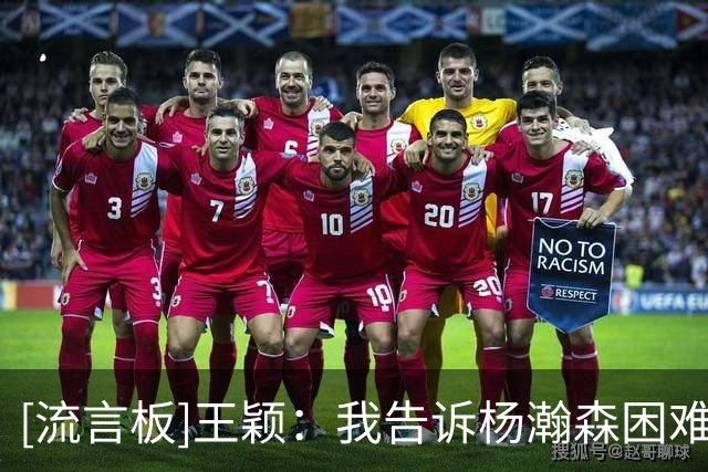 [流言板]王颖：我告诉杨瀚森困难是暂时的，问题越多证明上升空间大